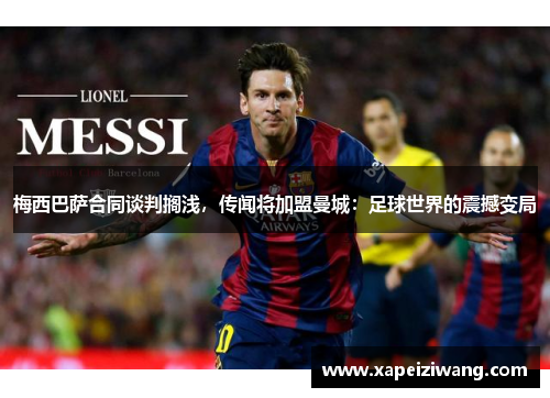 梅西巴萨合同谈判搁浅，传闻将加盟曼城：足球世界的震撼变局