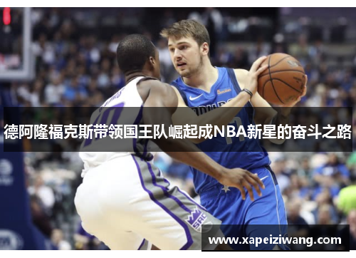 德阿隆福克斯带领国王队崛起成NBA新星的奋斗之路