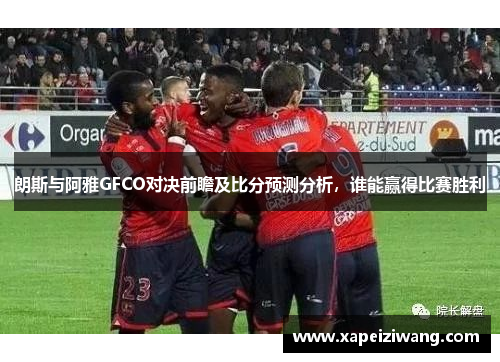朗斯与阿雅GFCO对决前瞻及比分预测分析，谁能赢得比赛胜利