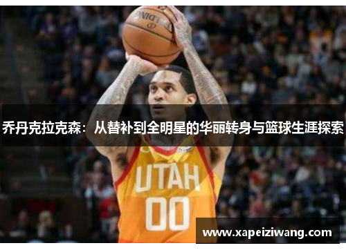 乔丹克拉克森：从替补到全明星的华丽转身与篮球生涯探索