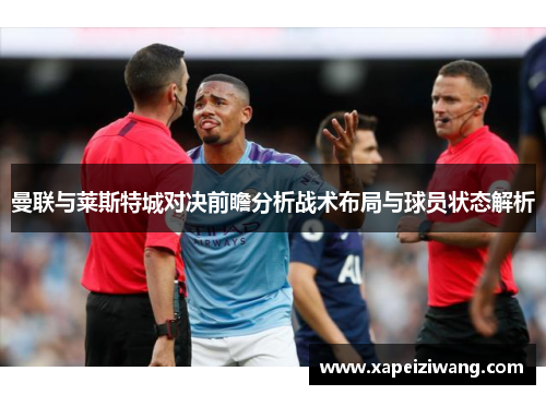 曼联与莱斯特城对决前瞻分析战术布局与球员状态解析